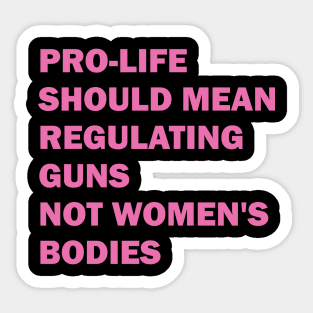 Pro-life should mean regulating guns, not women's bodies Sticker